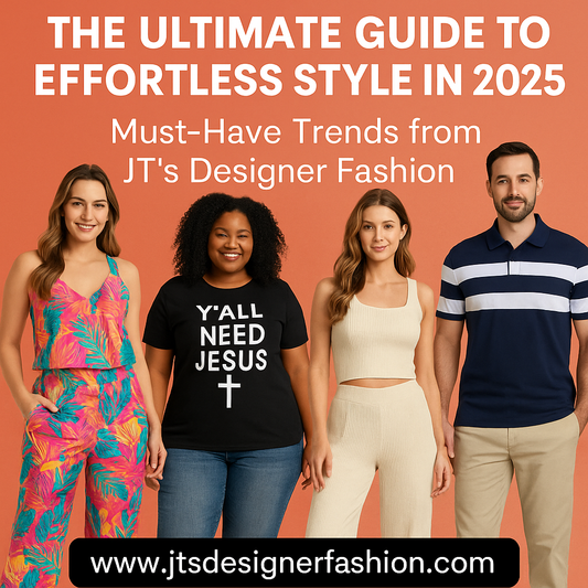 The Ultimate Guide to Effortless Style in 2025: Must-Have Trends from JT’s Designer Fashion
