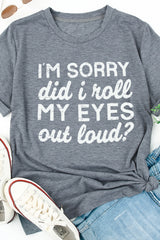 Gray I'm Sorry Did I Roll My Eyes Out Loud Letters Graphic T Shirt Graphic Tees JT's Designer Fashion
